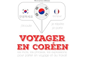 Voyager en coréen. 300 phrases et expressions essentielles, 100 verbes les plus courants: J'écoute. Je répète. Je parle.