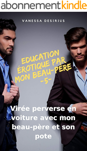 Download Education érotique par mon beau-père -5-: Virée perverse en voiture avec mon beau-père et son pote (MMF, sexe à plusieurs pour la première fois) PDF