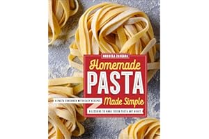Homemade Pasta Made Simple: A Pasta Cookbook with Easy Recipes & Lessons to Make Fresh Pasta Any Night