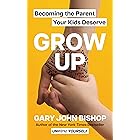Grow Up: Becoming the Parent Your Kids Deserve (Unfu*k Yourself series Book 6)