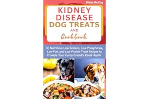 KIDNEY DISEASE DOG TREATS AND COOKBOOK: 30 Nutritious Low Sodium, Low Phosphorus, Low Fat, and Low Protein Treat Recipes to P