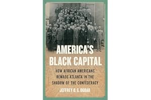America's Black Capital: How African Americans Remade Atlanta in the Shadow of the Confederacy
