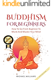 BUDDHISM: Buddhism For Beginners: How To Go From Beginner To Monk And Master Your Mind (Buddhism For Beginners, Zen Meditation, Mindfulness, Chakras)