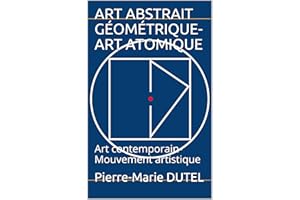 ART ABSTRAIT GÉOMÉTRIQUE- ART ATOMIQUE: Art contemporain- Mouvement artistique (French Edition)