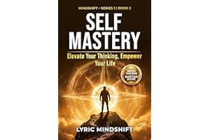 Self Mastery: Elevate Your Thinking, Empower Your Life! Unlock Inner Power, Rewire Your Mindset, Embrace Intuition and Creati