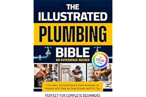 The Illustrated Plumbing Bible: Fix Leaks, Unclog Drains & Save Hundreds on Repairs with Step-by-Step Visuals and Pro Tips Pe