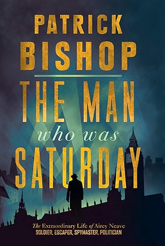 Download The Man Who Was Saturday: The Extraordinary Life of Airey Neave PDF