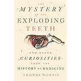 The Mystery of the Exploding Teeth: And Other Curiosities from the History of Medicine