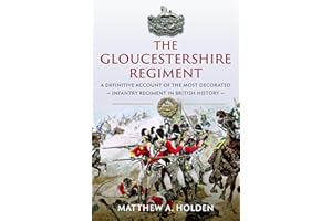 The Gloucestershire Regiment: A Definitive Account of the Most Decorated Infantry Regiment in British History