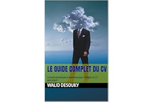 Le Guide Complet du CV: Conseils pratiques et exemples pour rédiger un CV percutant (French Edition)