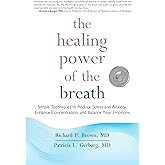 The Healing Power of the Breath: Simple Techniques to Reduce Stress and Anxiety, Enhance Concentration, and Balance Your Emot