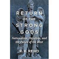 Return of the Strong Gods: Nationalism, Populism, and the Future of the West