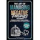 The Art of Managing Negative Feelings: Strategies to Transform Negative Emotions, Achieve Inner Peace and Emotional Balance. Overcome Anger, Fear, Anxiety, ... Emotions (The Rising Empaths Book 3)
