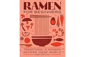 Ramen for Beginners: Traditional & Modern Recipes Made Simple