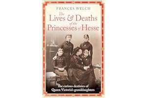 The Lives and Deaths of the Princesses of Hesse: The curious destinies of Queen Victoria's granddaughters