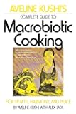 Aveline Kushi's Complete Guide to Macrobiotic Cooking: For Health, Harmony, and Peace