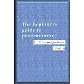 The Beginners Guide To Programming: A Layman's Perspective