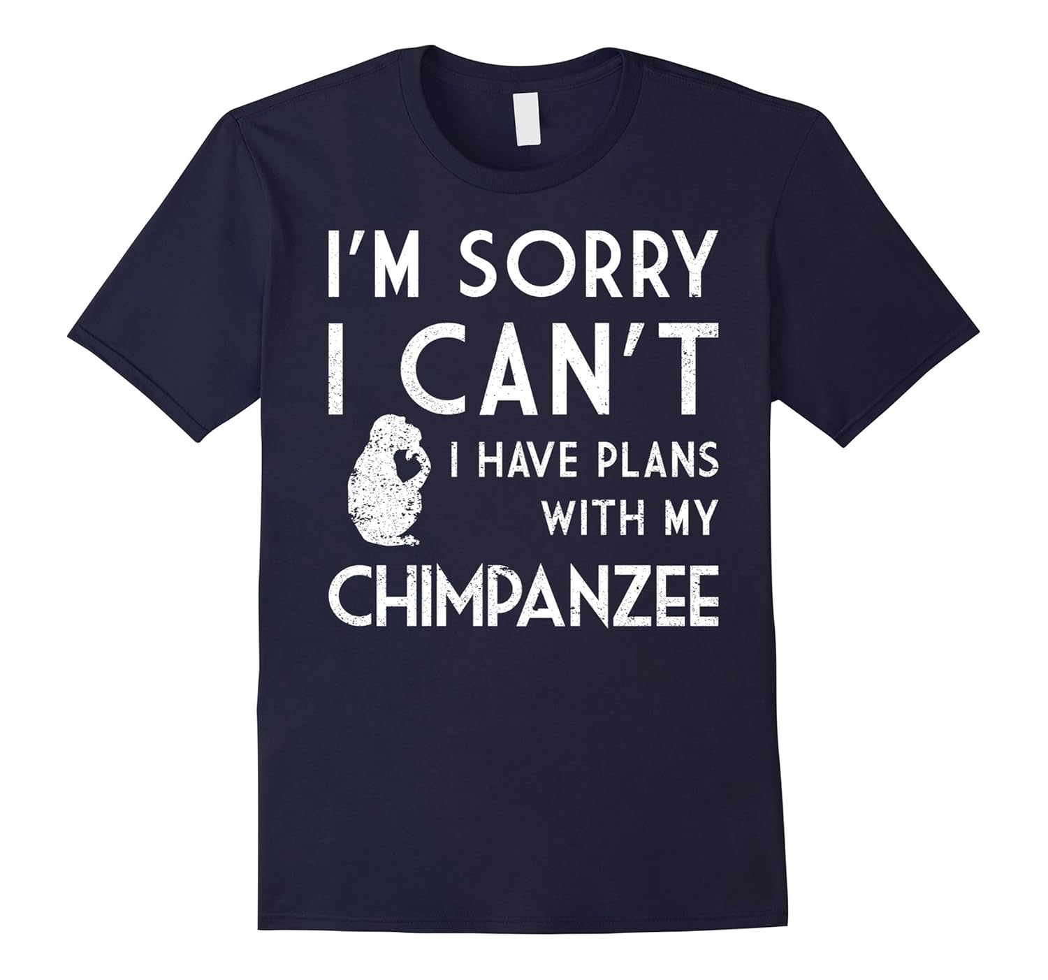 Sorry I Can't I Have Plans With My Chimpanzee T shirt-ANZ