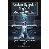 Ancient Egyptian Magic for Modern Witches: Rituals, Meditations, and Magical Tools