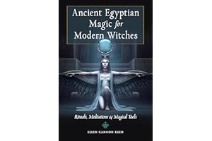 Ancient Egyptian Magic for Modern Witches: Rituals, Meditations, and Magical Tools