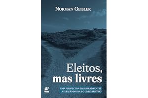 Eleitos, mas livres: uma perspectiva equilibrada entre a eleição divina e o livre-arbítrio (Portuguese Edition)