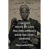 I Cannot Write My Life: Islam, Arabic, and Slavery in Omar ibn Said's America (Islamic Civilization and Muslim Networks)