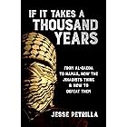 If It Takes a Thousand Years: From Al-Qaeda to Hamas, How the Jihadists Think & How to Defeat Them