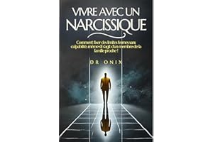 VIVRE AVEC UN NARCISSIQUE: Comment fixer des limites fermes sans culpabilité, même s'il s'agit d'un membre de la famille proc