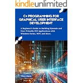 C# Programming for Graphical User Interface Development: A Beginner&rsquo;s Guide to Building Dynamic and User-Friendly GUI Applications with Windows Forms, WPF, and More