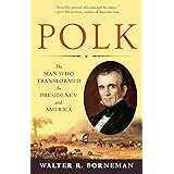 Polk: The Man Who Transformed the Presidency and America