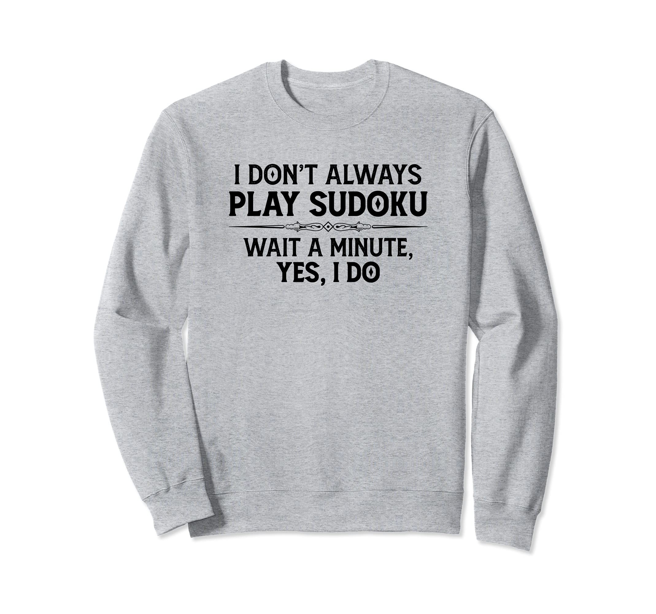 Sudoku Puzzle Gifts - I Don't Always Play Sudoku - Yes I Do Sweatshirt