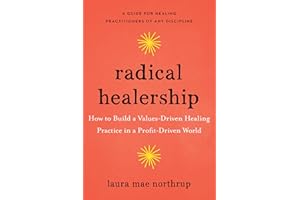 Radical Healership: How to Build a Values-Driven Healing Practice in a Profit-Driven World