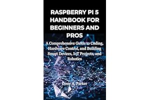 Raspberry Pi 5 for Beginners and Pros: A Comprehensive Guide to Coding, Hardware Control, and Building Smart Devices, IoT Pro