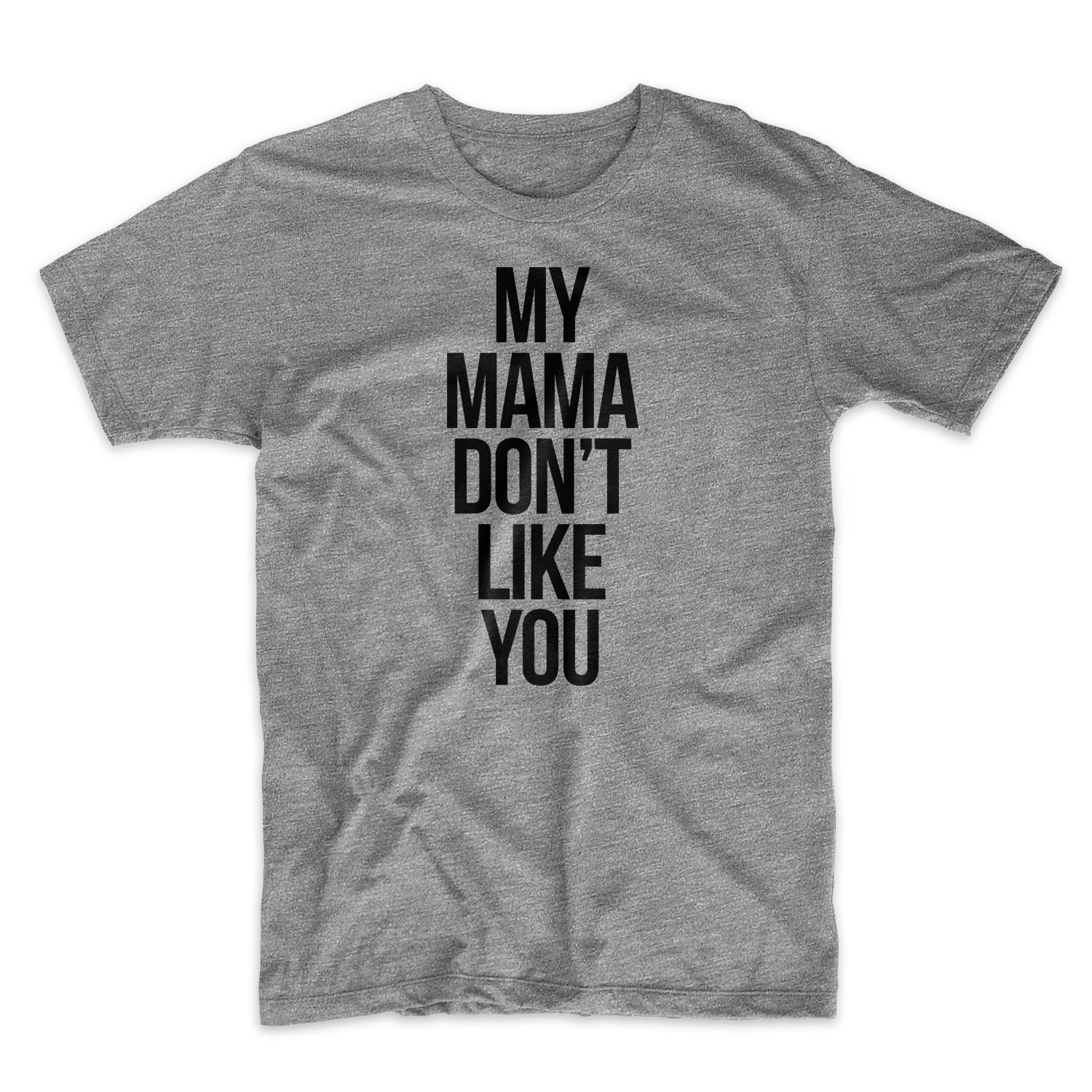 My Mama Don T Like You Mother Sarcastic Funny T Shirt Grey