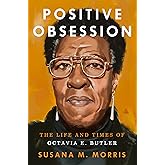 Positive Obsession: The Life and Times of Octavia E. Butler – A Biography of the Visionary Science Fiction Writer and Black Power Voice