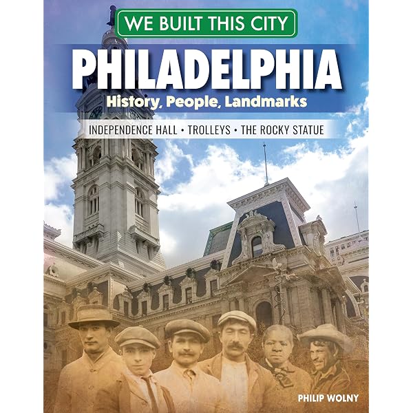We Built This City: Philadelphia: History, People, Landmarks