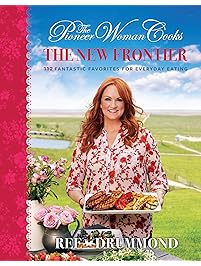 The Pioneer Woman Cooks: The New Frontier: 112 Fantastic Favorites for Everyday Eating