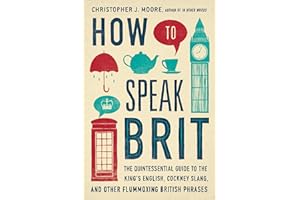 How to Speak Brit: The Quintessential Guide to the King's English, Cockney Slang, and Other Flummoxing British Phrases