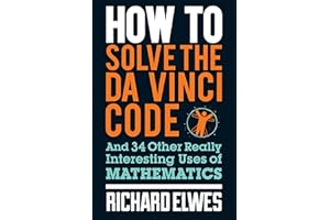 How to Solve the Da Vinci Code: And 34 Other Really Interesting Uses of Mathematics