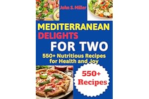 Mediterranean Delights for Two: 550+ Nutritious Recipes for Health and Joy