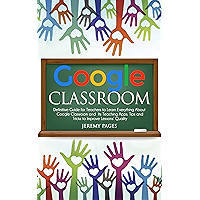 Google Classroom: Definitive Guide for Teachers to Learn Everything About Google Classroom and Its Teaching Apps. Tips… book cover