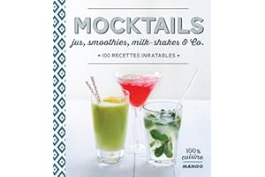 Mocktails: Jus, smoothies, milkshakes and Co, 100 recettes inratables (100% cuisine) (French Edition)