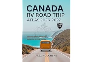 Canada RV Road Trip Atlas 2026-2027: Explore Scenic Highways, National Parks, Campgrounds, Detailed Maps, Dump Stations, Rout