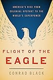 Flight of the Eagle: The Grand Strategies That Brought America from Colonial Dependence to World Leadership