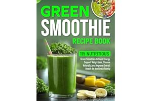 Green Smoothie Recipe Book: 115 Nutritious Green Smoothies to Boost Energy, Support Weight Loss, Cleanse Naturally, and Impro