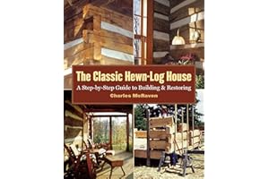 The Classic Hewn-Log House: A Step-by-Step Guide to Building and Restoring