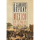 A Glorious Defeat: Mexico and Its War with the United States
