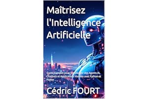 Maîtrisez l'Intelligence Artificielle: Guide Complet pour Développer des Agents IA, Chatbots et Applications Vocales avec Pyt