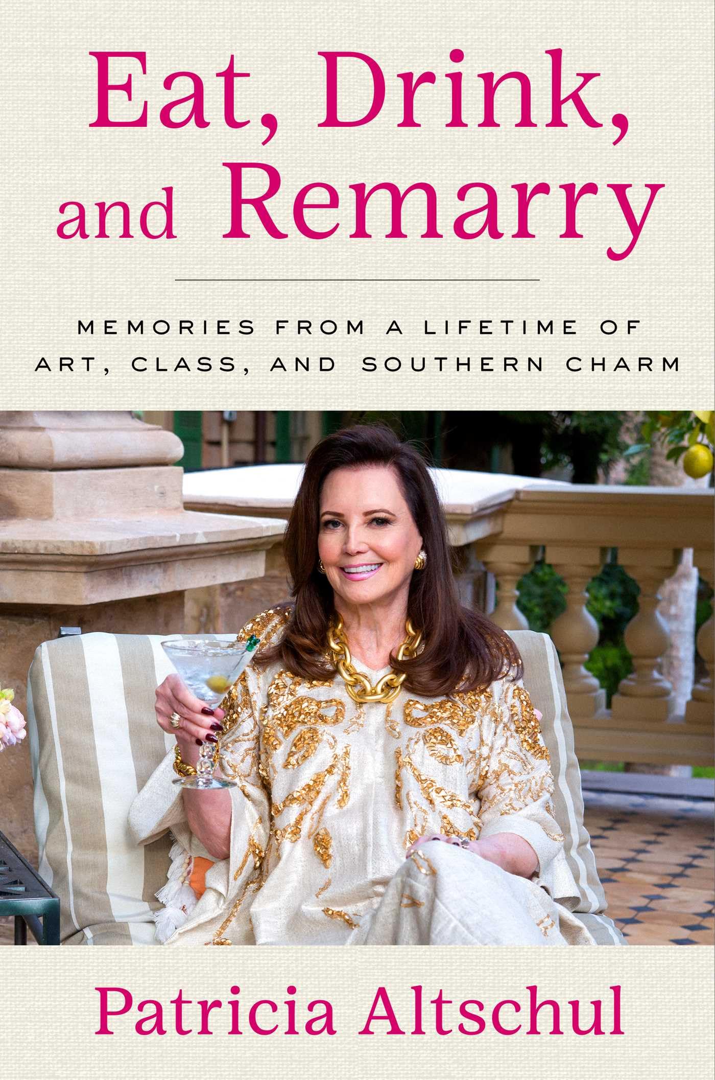 Eat, Drink, and Remarry: Memories from a Lifetime of Art, Class, and Southern Charm Eat, Drink, and Remarry: Memories from a Lifetime of Art, Class, and Southern Charm Hardcover