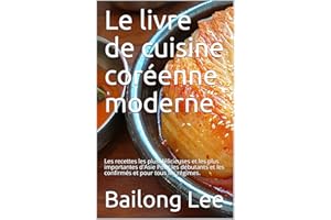 Le livre de cuisine coréenne moderne: Les recettes les plus délicieuses et les plus importantes d'Asie Pour les débutants et 